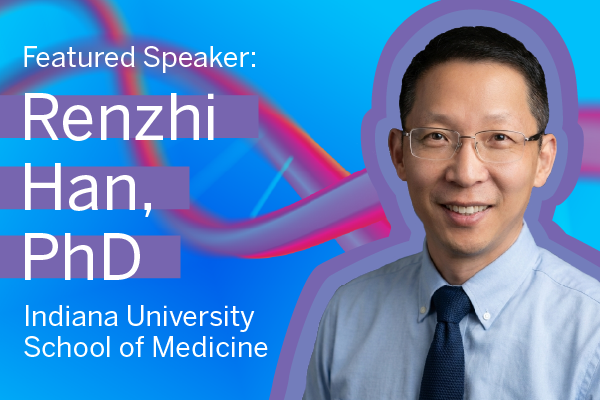Renzhi Han smiles in his headshot to the right of the frame. He appears on a bright blue background with a pink and purple double helix in the background along the words "Featured Speaker Renzhi Han, PhD, Indiana University School of Medicine" in white font on the left foreground of the image.