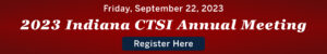 2023 Indiana CTSI Annual Meeting Registration Banner