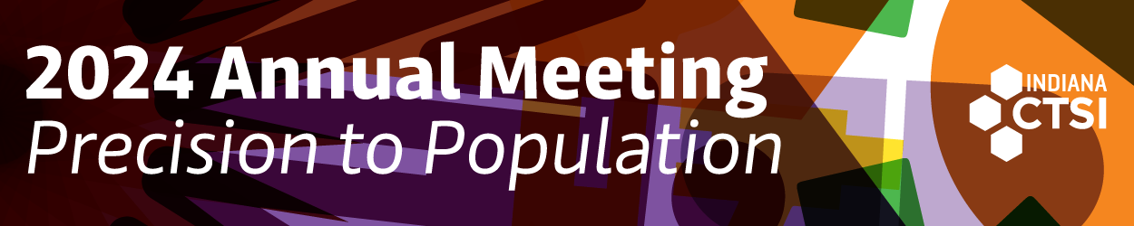 Bright, multi-color pattern graphic with text that reads "2024 Annual Meeting Precision to Population", with the Indiana CTSI logo