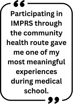 "Participating in IMPRS through the community health route gave me one of my most meaningful experiences during medical school."