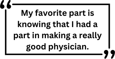 "My favorite part is knowing that I had a part in making a really good physician."